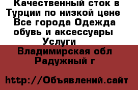 Качественный сток в Турции по низкой цене - Все города Одежда, обувь и аксессуары » Услуги   . Владимирская обл.,Радужный г.